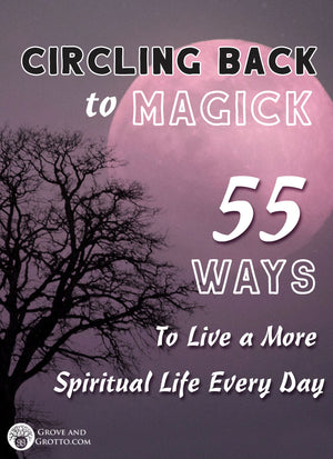Circling back to magick: 55 ways to live a more spiritual life every day