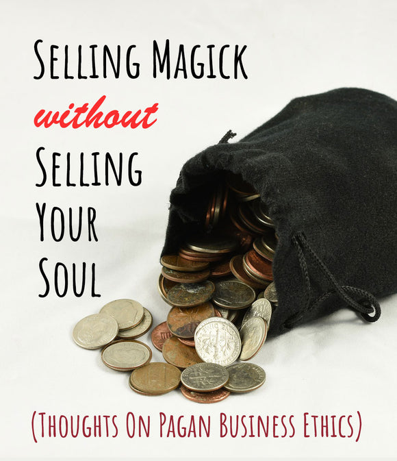 Selling magick without selling your soul: Thoughts on Pagan business ethics