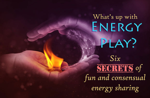 What's up with energy play? Six secrets of fun and consensual energy sharing