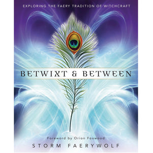 Betwixt and Between: Exploring the Faery Tradition of Witchcraft by Storm Faerywolf